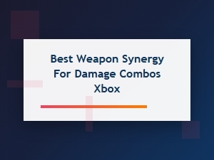 Best Weapon Synergies for Xbox Damage Combos